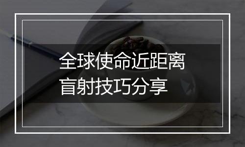 全球使命近距离盲射技巧分享