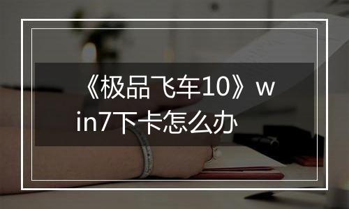 《极品飞车10》win7下卡怎么办