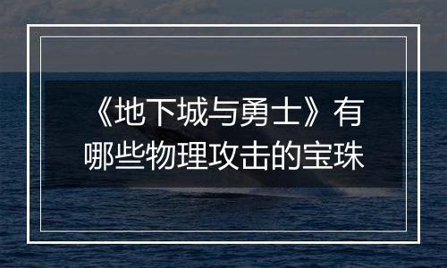 《地下城与勇士》有哪些物理攻击的宝珠