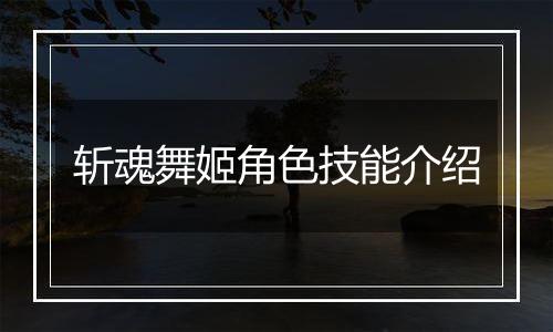 斩魂舞姬角色技能介绍