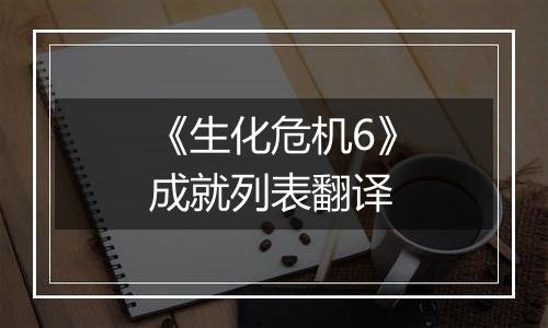 《生化危机6》成就列表翻译