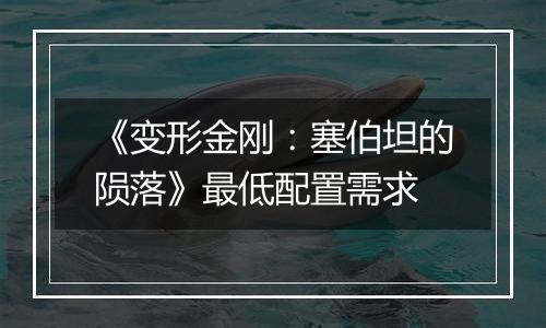 《变形金刚：塞伯坦的陨落》最低配置需求