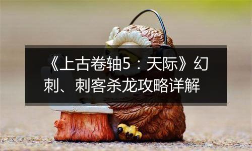 《上古卷轴5：天际》幻刺、刺客杀龙攻略详解