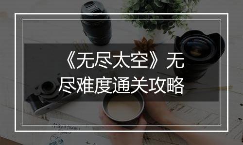 《无尽太空》无尽难度通关攻略