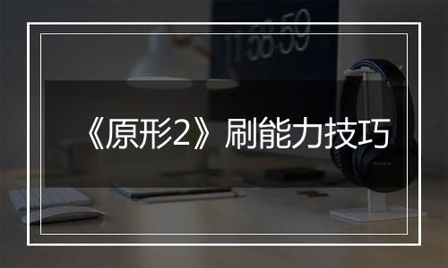《原形2》刷能力技巧