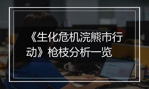 《生化危机浣熊市行动》枪枝分析一览