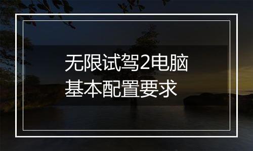 无限试驾2电脑基本配置要求