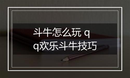 斗牛怎么玩 qq欢乐斗牛技巧