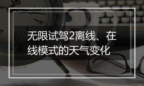 无限试驾2离线、在线模式的天气变化
