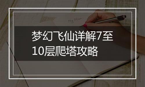 梦幻飞仙详解7至10层爬塔攻略