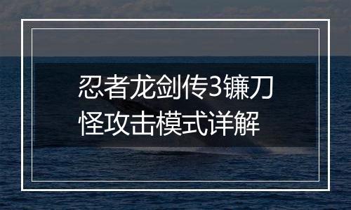 忍者龙剑传3镰刀怪攻击模式详解
