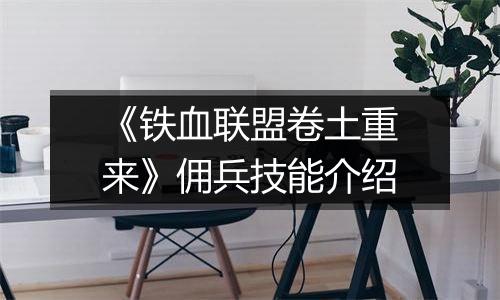 《铁血联盟卷土重来》佣兵技能介绍