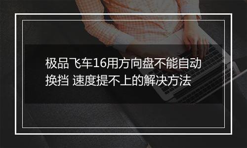 极品飞车16用方向盘不能自动换挡 速度提不上的解决方法