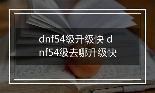 dnf54级升级快 dnf54级去哪升级快