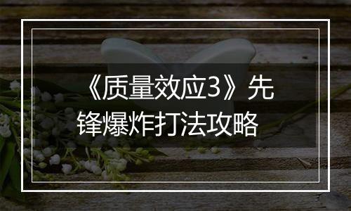 《质量效应3》先锋爆炸打法攻略