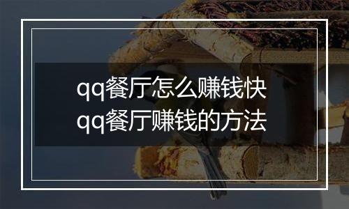 qq餐厅怎么赚钱快 qq餐厅赚钱的方法