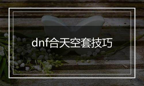 dnf合天空套技巧