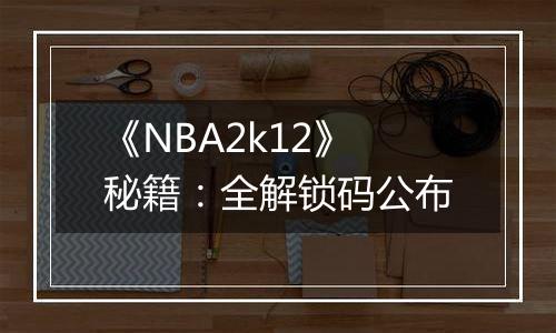 《NBA2k12》秘籍：全解锁码公布