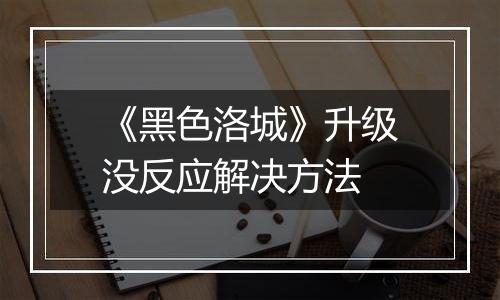 《黑色洛城》升级没反应解决方法