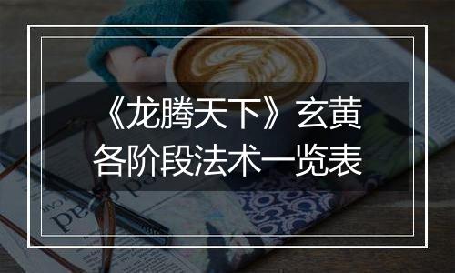 《龙腾天下》玄黄各阶段法术一览表