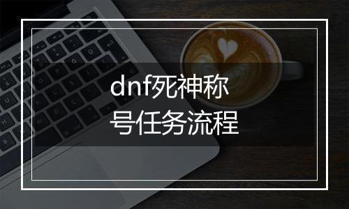 dnf死神称号任务流程