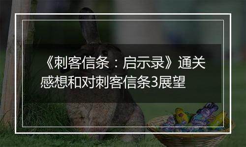 《刺客信条：启示录》通关感想和对刺客信条3展望