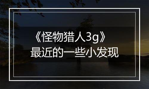 《怪物猎人3g》最近的一些小发现