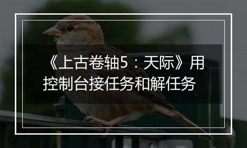 《上古卷轴5：天际》用控制台接任务和解任务