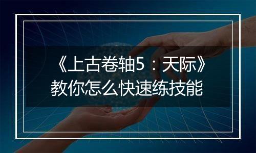 《上古卷轴5：天际》教你怎么快速练技能