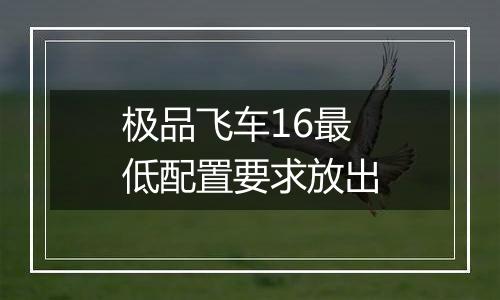 极品飞车16最低配置要求放出