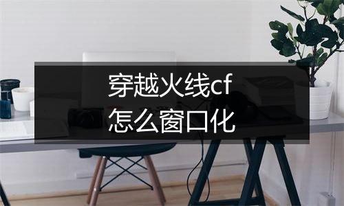 穿越火线cf怎么窗口化