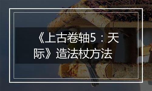《上古卷轴5：天际》造法杖方法