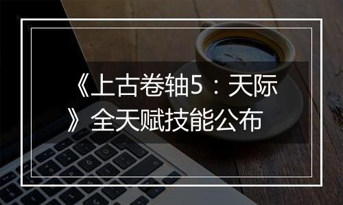 《上古卷轴5：天际》全天赋技能公布