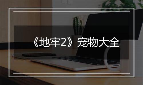 《地牢2》宠物大全