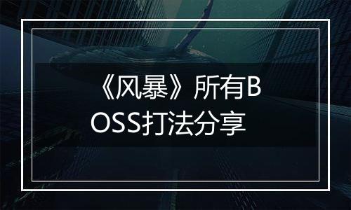 《风暴》所有BOSS打法分享
