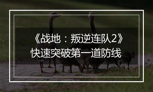 《战地：叛逆连队2》快速突破第一道防线