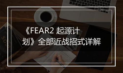 《FEAR2 起源计划》全部近战招式详解