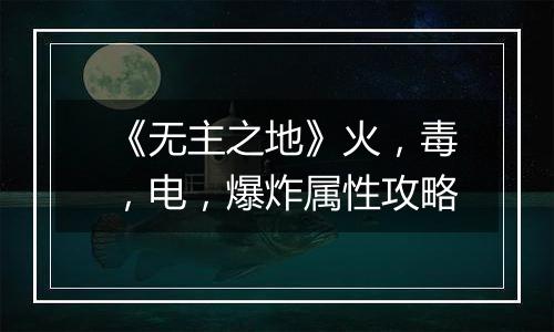《无主之地》火，毒，电，爆炸属性攻略