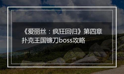 《爱丽丝：疯狂回归》第四章扑克王国镰刀boss攻略