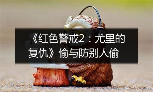 《红色警戒2：尤里的复仇》偷与防别人偷