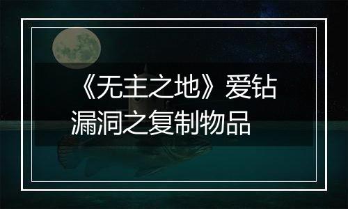 《无主之地》爱钻漏洞之复制物品