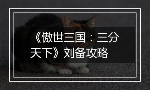 《傲世三国：三分天下》刘备攻略