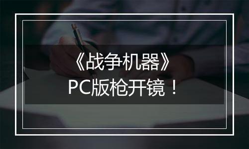 《战争机器》 PC版枪开镜！