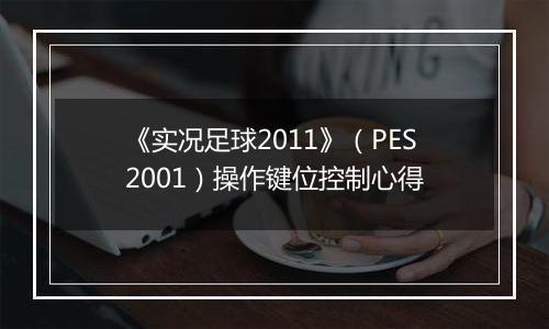 《实况足球2011》（PES2001）操作键位控制心得
