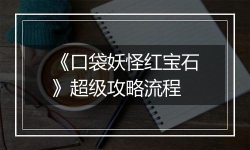 《口袋妖怪红宝石》超级攻略流程