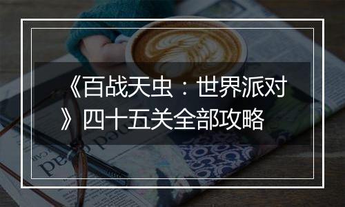 《百战天虫：世界派对》四十五关全部攻略