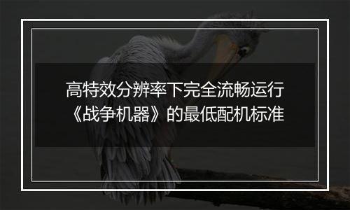 高特效分辨率下完全流畅运行《战争机器》的最低配机标准