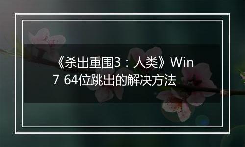 《杀出重围3：人类》Win7 64位跳出的解决方法