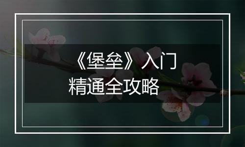 《堡垒》入门精通全攻略