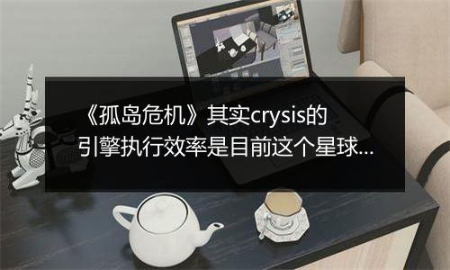 《孤岛危机》其实crysis的引擎执行效率是目前这个星球上最高的